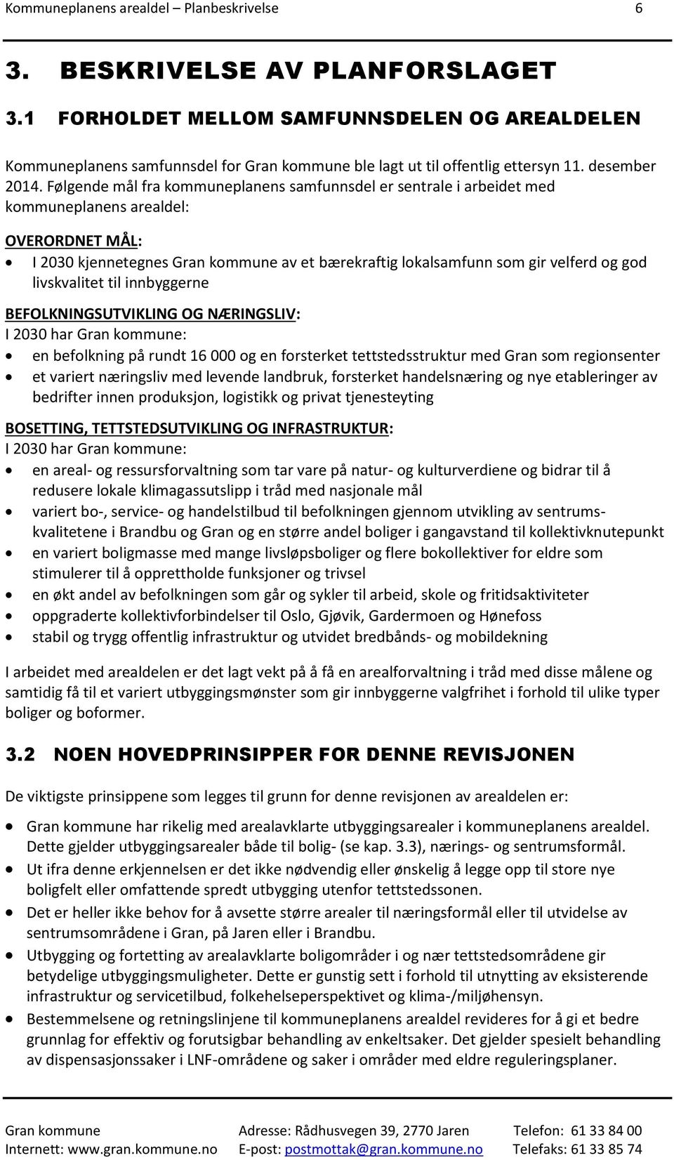 Følgende mål fra kommuneplanens samfunnsdel er sentrale i arbeidet med kommuneplanens arealdel: OVERORDNET MÅL: I 2030 kjennetegnes Gran kommune av et bærekraftig lokalsamfunn som gir velferd og god