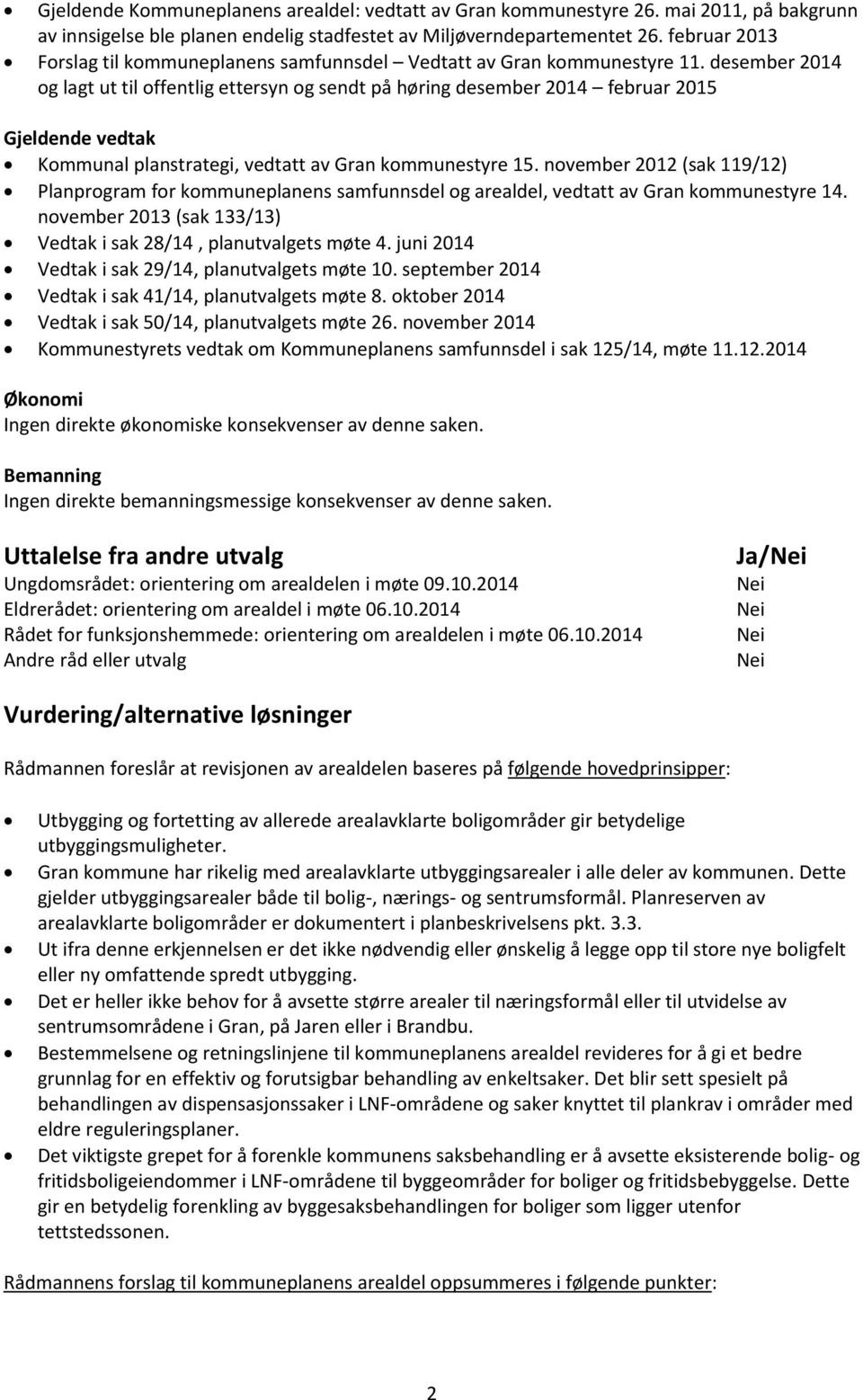 desember 2014 og lagt ut til offentlig ettersyn og sendt på høring desember 2014 februar 2015 Gjeldende vedtak Kommunal planstrategi, vedtatt av Gran kommunestyre 15.