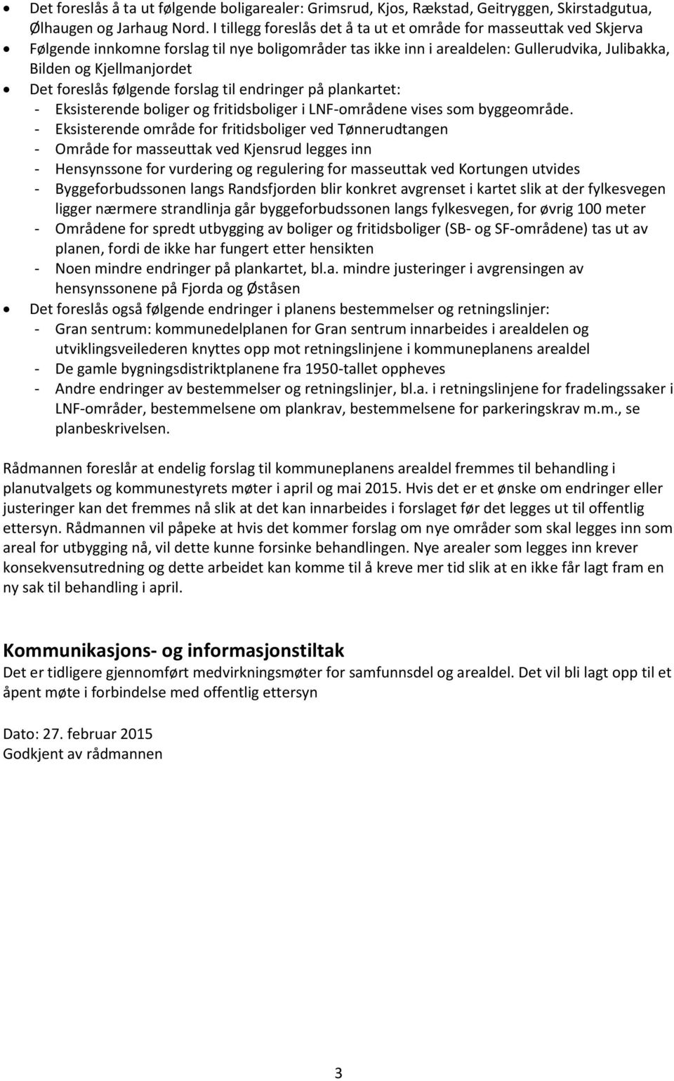 foreslås følgende forslag til endringer på plankartet: - Eksisterende boliger og fritidsboliger i LNF-områdene vises som byggeområde.