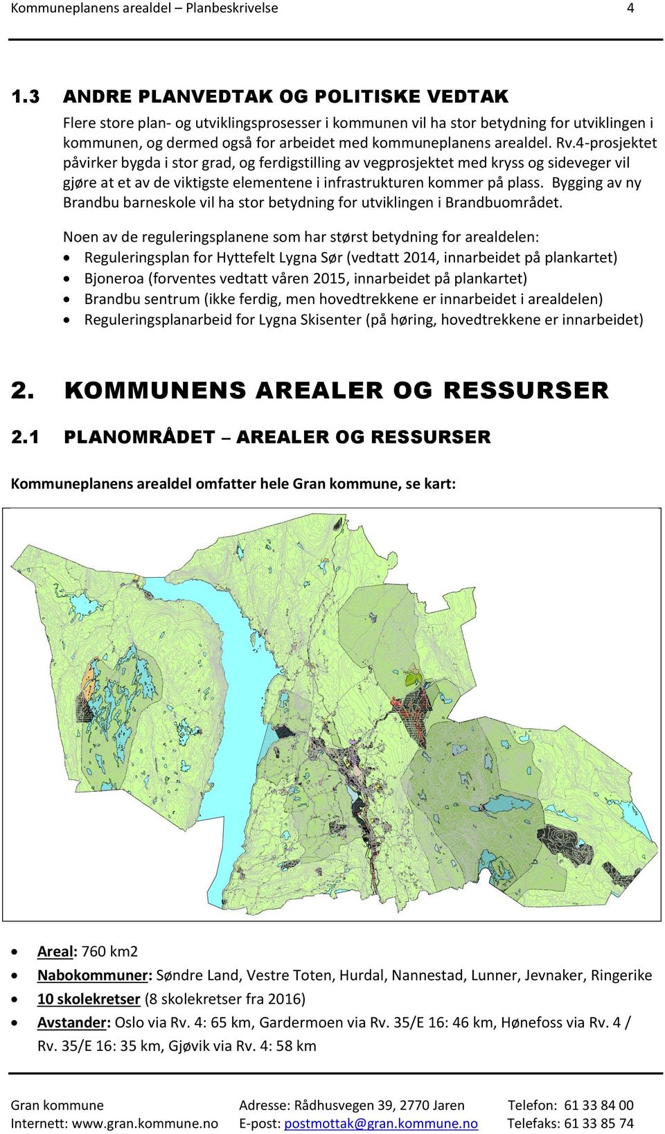 Rv.4-prosjektet påvirker bygda i stor grad, og ferdigstilling av vegprosjektet med kryss og sideveger vil gjøre at et av de viktigste elementene i infrastrukturen kommer på plass.