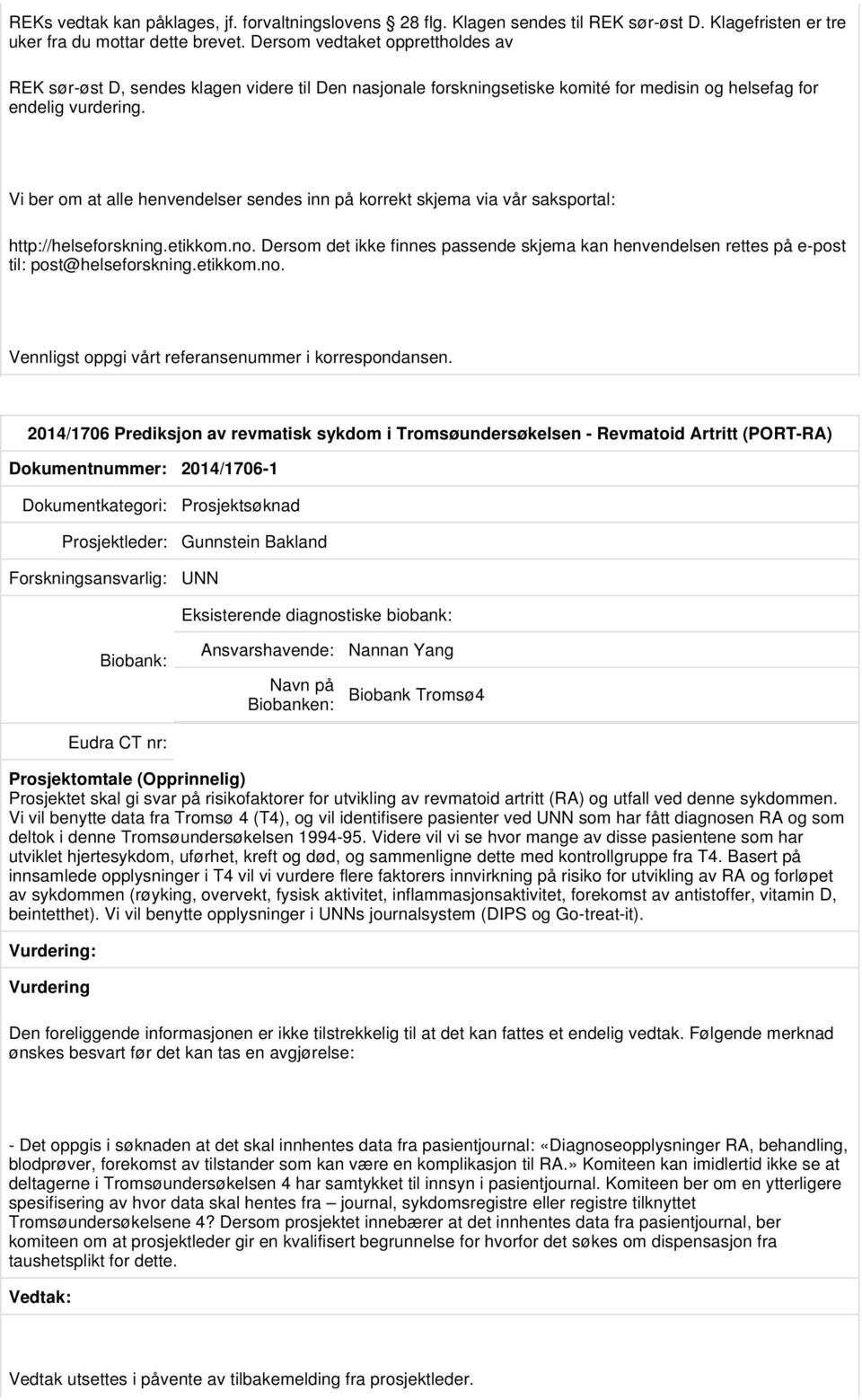 Vi ber om at alle henvendelser sendes inn på korrekt skjema via vår saksportal: 2014/1706 Prediksjon av revmatisk sykdom i Tromsøundersøkelsen - Revmatoid Artritt (PORT-RA) Dokumentnummer: