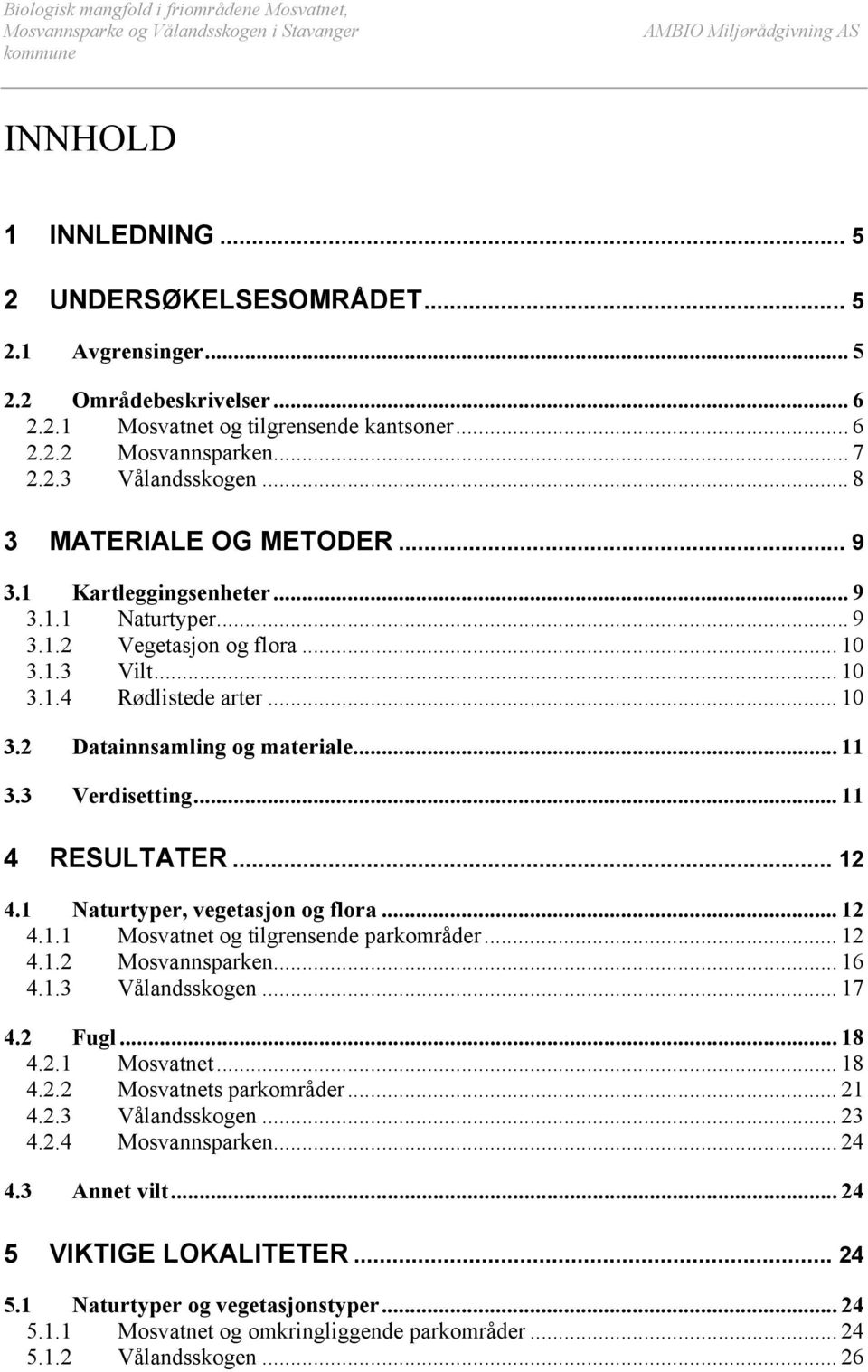 .. 10 3.2 Datainnsamling og materiale... 11 3.3 Verdisetting... 11 4 RESULTATER... 12 4.1 Naturtyper, vegetasjon og flora... 12 4.1.1 Mosvatnet og tilgrensende parkområder... 12 4.1.2 Mosvannsparken.