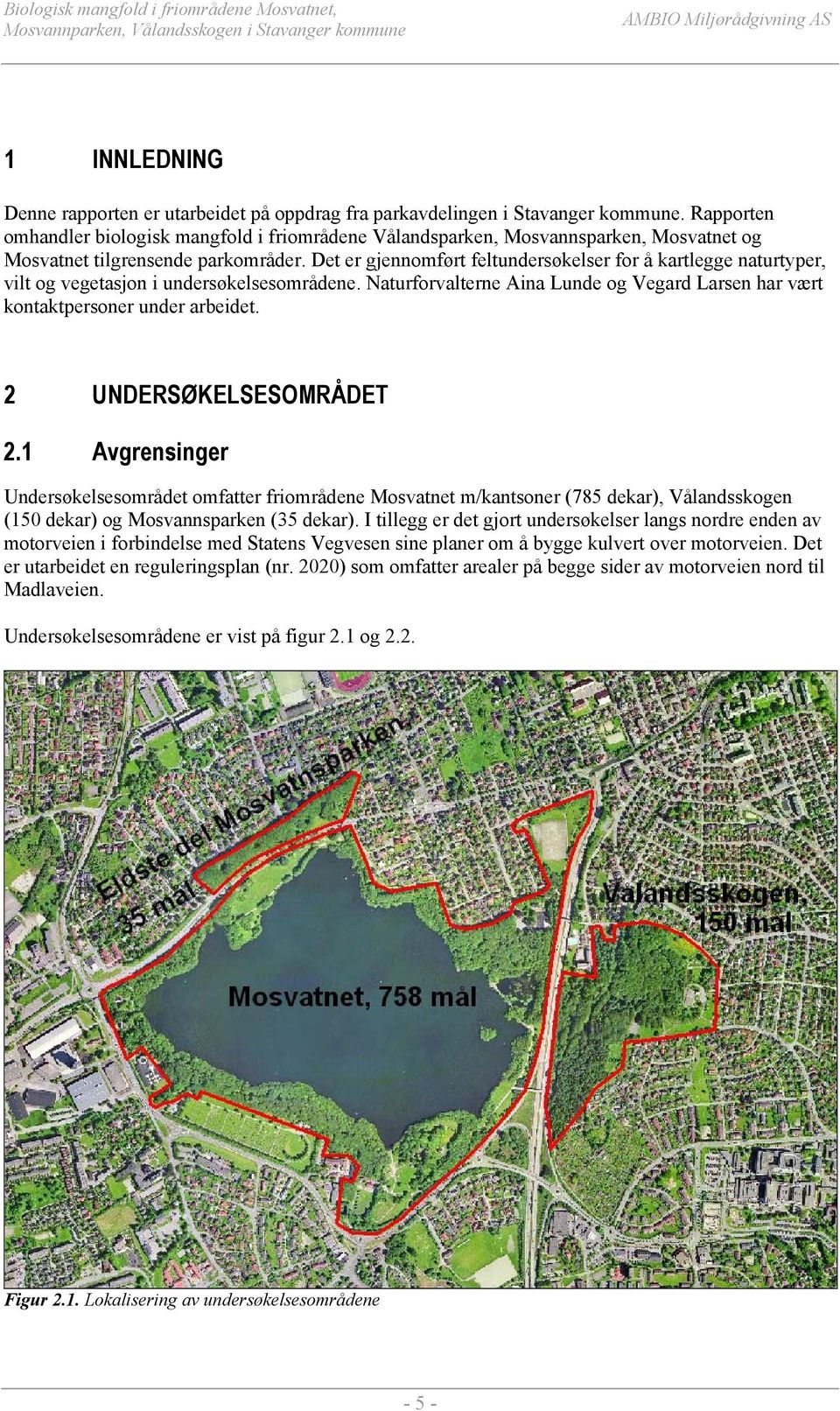 Det er gjennomført feltundersøkelser for å kartlegge naturtyper, vilt og vegetasjon i undersøkelsesområdene. Naturforvalterne Aina Lunde og Vegard Larsen har vært kontaktpersoner under arbeidet.