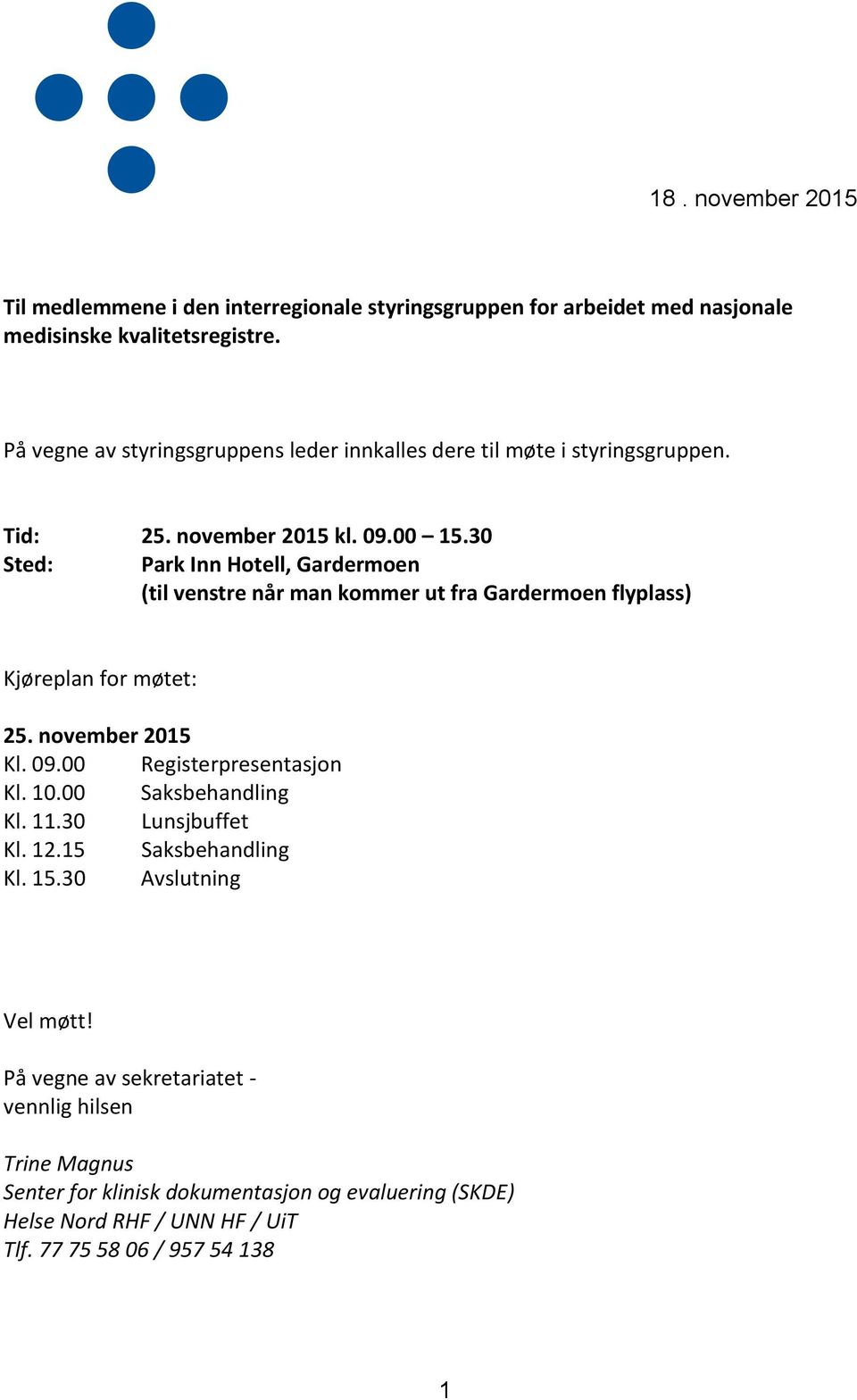 30 Sted: Park Inn Hotell, Gardermoen (til venstre når man kommer ut fra Gardermoen flyplass) Kjøreplan for møtet: 25. november 2015 Kl. 09.00 Registerpresentasjon Kl. 10.