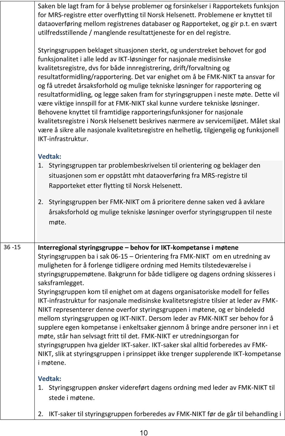 Styringsgruppen beklaget situasjonen sterkt, og understreket behovet for god funksjonalitet i alle ledd av IKT-løsninger for nasjonale medisinske kvalitetsregistre, dvs for både innregistrering,