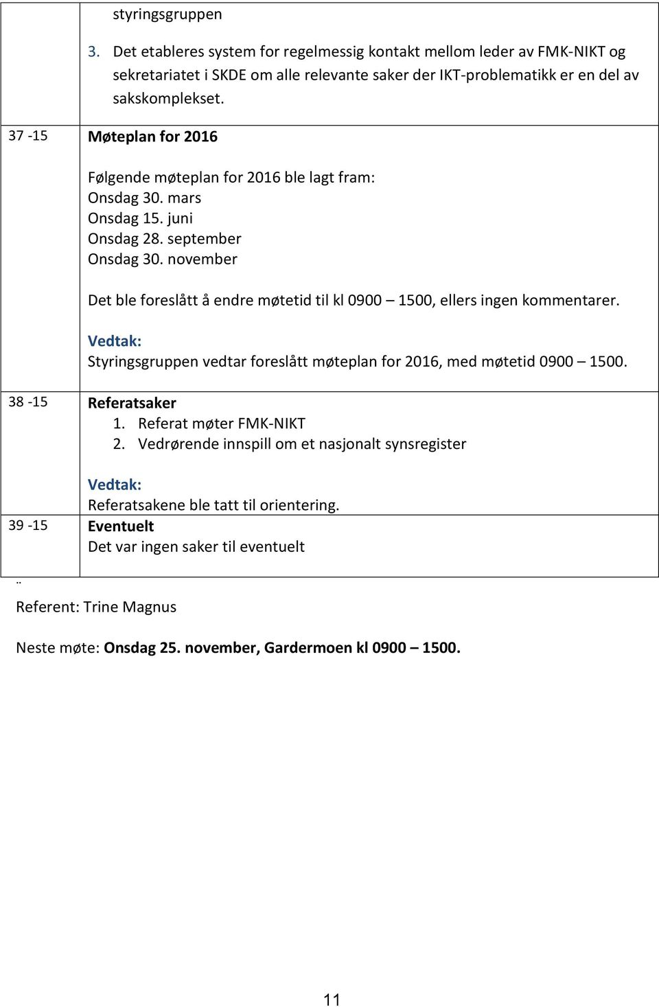 november Det ble foreslått å endre møtetid til kl 0900 1500, ellers ingen kommentarer. Vedtak: Styringsgruppen vedtar foreslått møteplan for 2016, med møtetid 0900 1500. 38-15 Referatsaker 1.