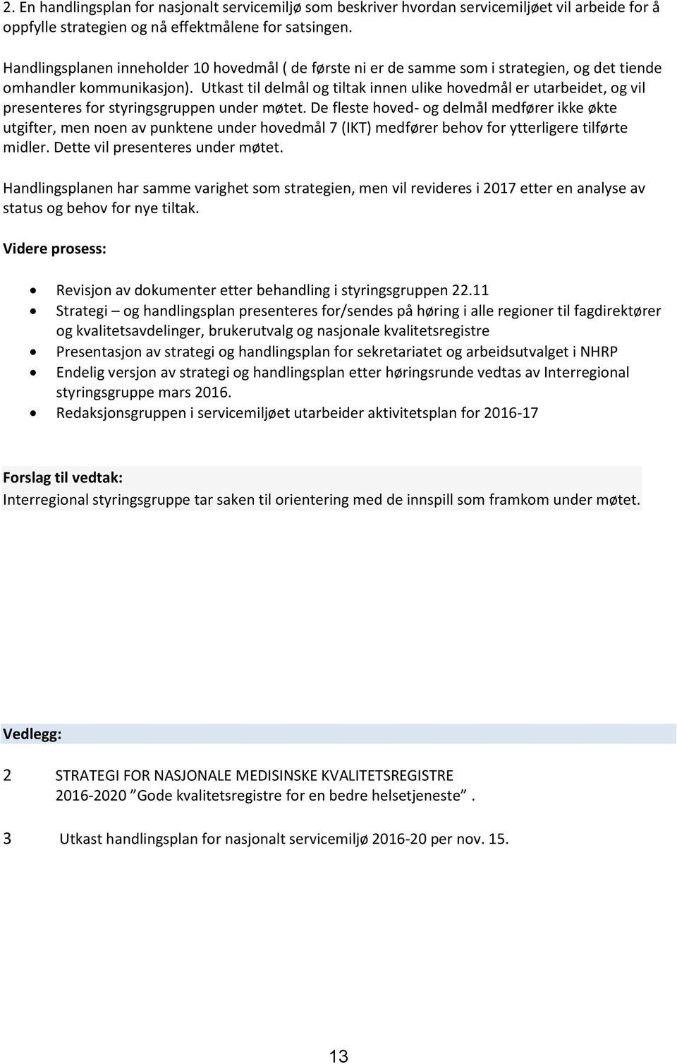 Utkast til delmål og tiltak innen ulike hovedmål er utarbeidet, og vil presenteres for styringsgruppen under møtet.