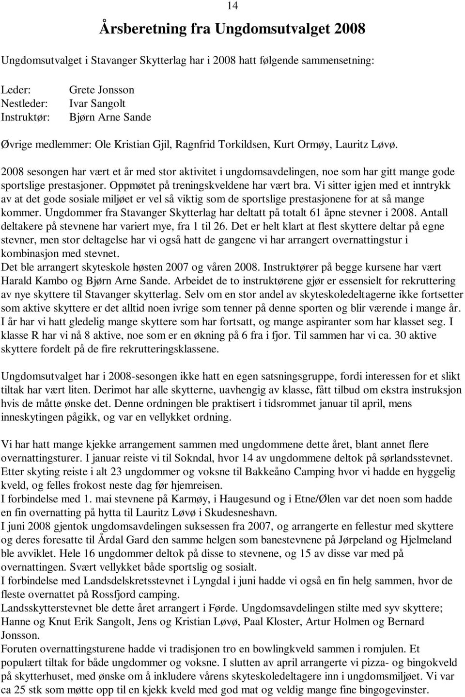 2008 sesongen har vært et år med stor aktivitet i ungdomsavdelingen, noe som har gitt mange gode sportslige prestasjoner. Oppmøtet på treningskveldene har vært bra.