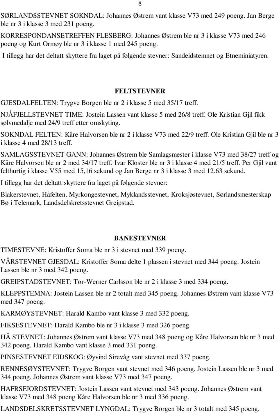 I tillegg har det deltatt skyttere fra laget på følgende stevner: Sandeidstemnet og Etneminiatyren. 8 FELTSTEVNER GJESDALFELTEN: Trygve Borgen ble nr 2 i klasse 5 med 35/17 treff.