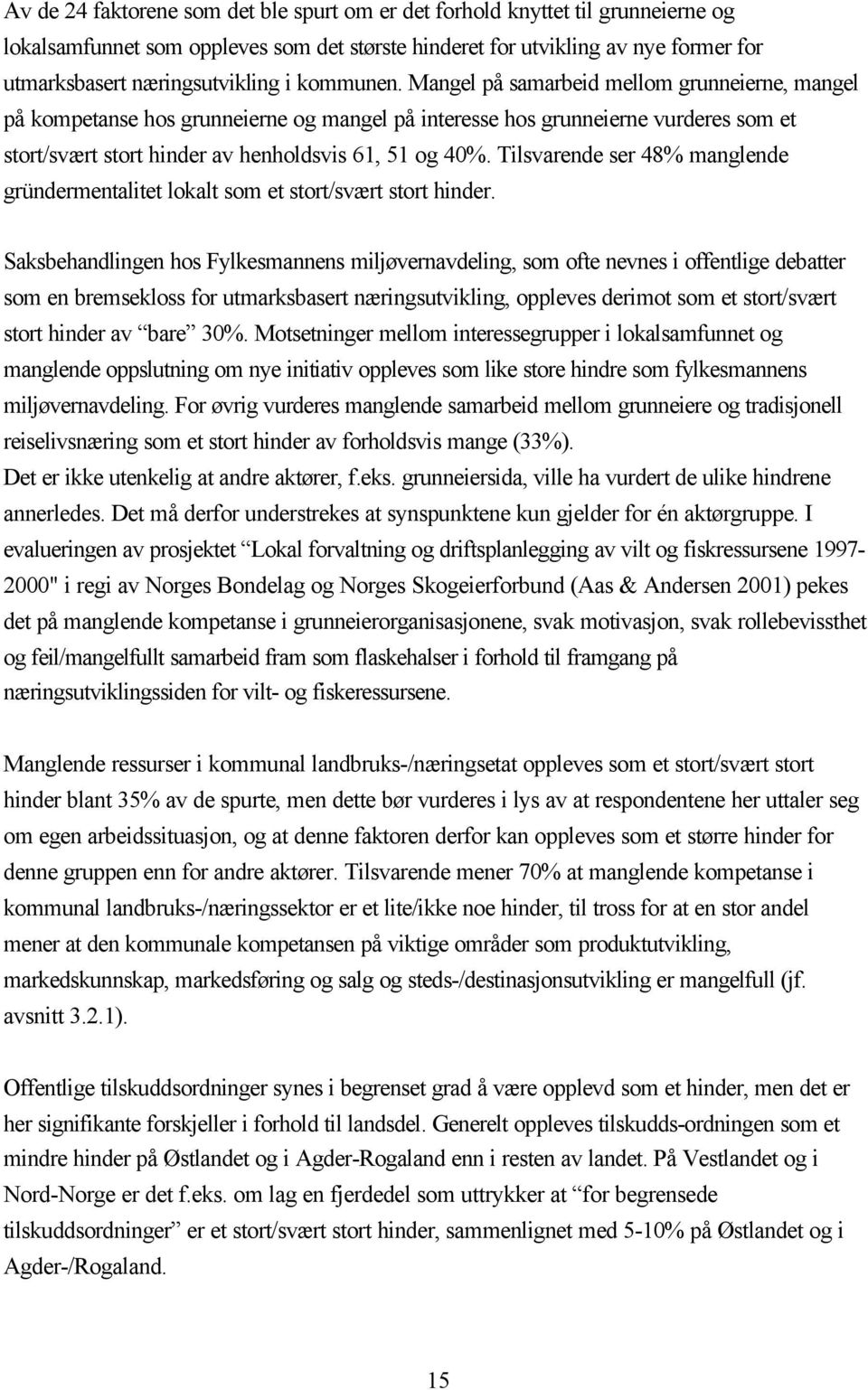 Tilsvarende ser 48% manglende gründermentalitet lokalt som et stort/svært stort hinder.