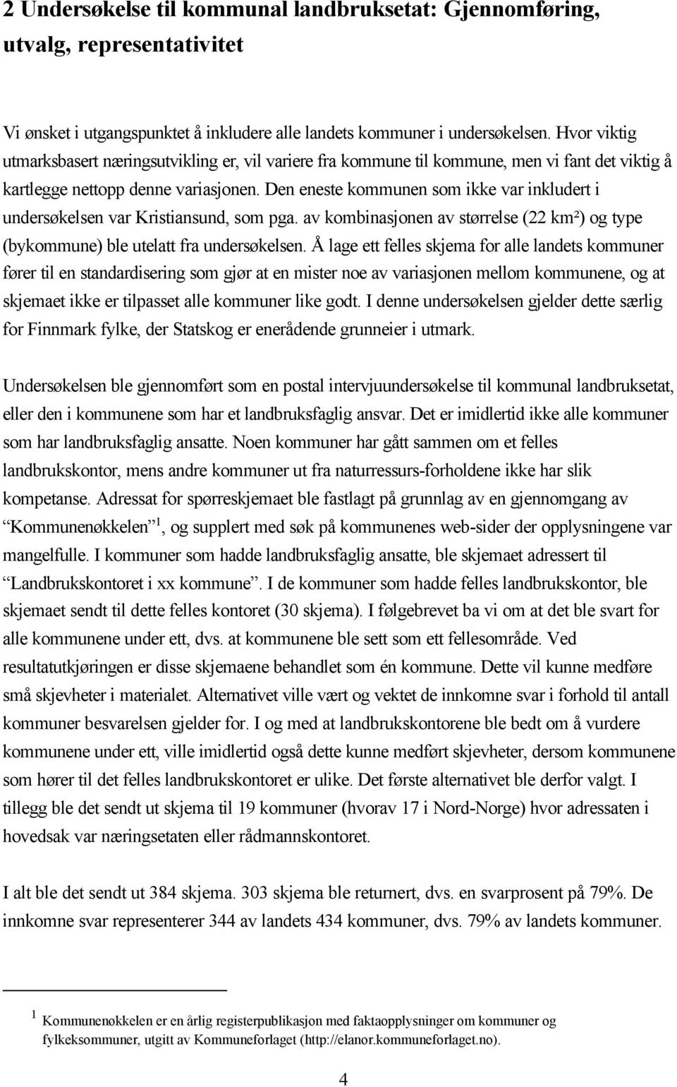 Den eneste kommunen som ikke var inkludert i undersøkelsen var Kristiansund, som pga. av kombinasjonen av størrelse (22 km²) og type (bykommune) ble utelatt fra undersøkelsen.