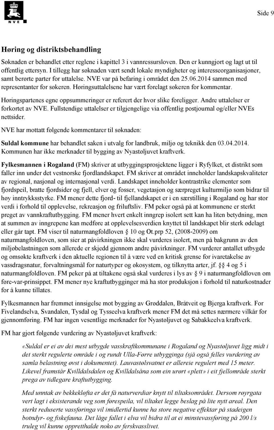 Høringsuttalelsene har vært forelagt søkeren for kommentar. Høringspartenes egne oppsummeringer er referert der hvor slike foreligger. Andre uttalelser er forkortet av NVE.