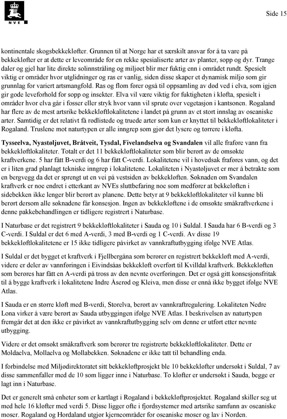 Spesielt viktig er områder hvor utglidninger og ras er vanlig, siden disse skaper et dynamisk miljø som gir grunnlag for variert artsmangfold.