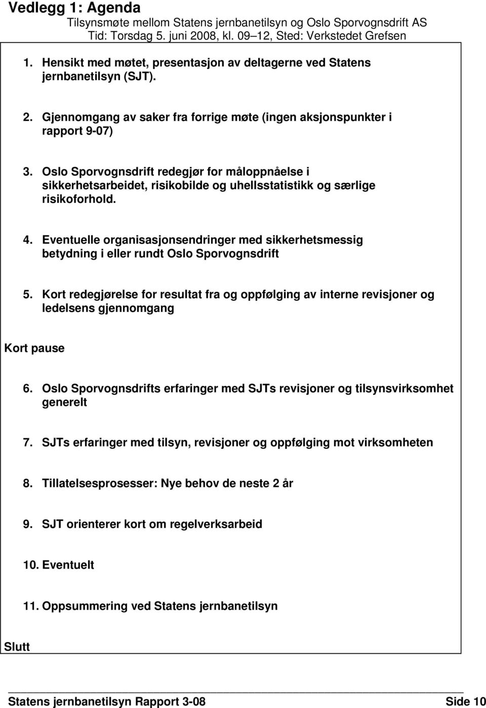 Oslo Sporvognsdrift redegjør for måloppnåelse i sikkerhetsarbeidet, risikobilde og uhellsstatistikk og særlige risikoforhold. 4.