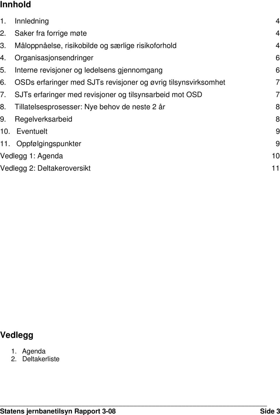 SJTs erfaringer med revisjoner og tilsynsarbeid mot OSD 7 8. Tillatelsesprosesser: Nye behov de neste 2 år 8 9. Regelverksarbeid 8 10.