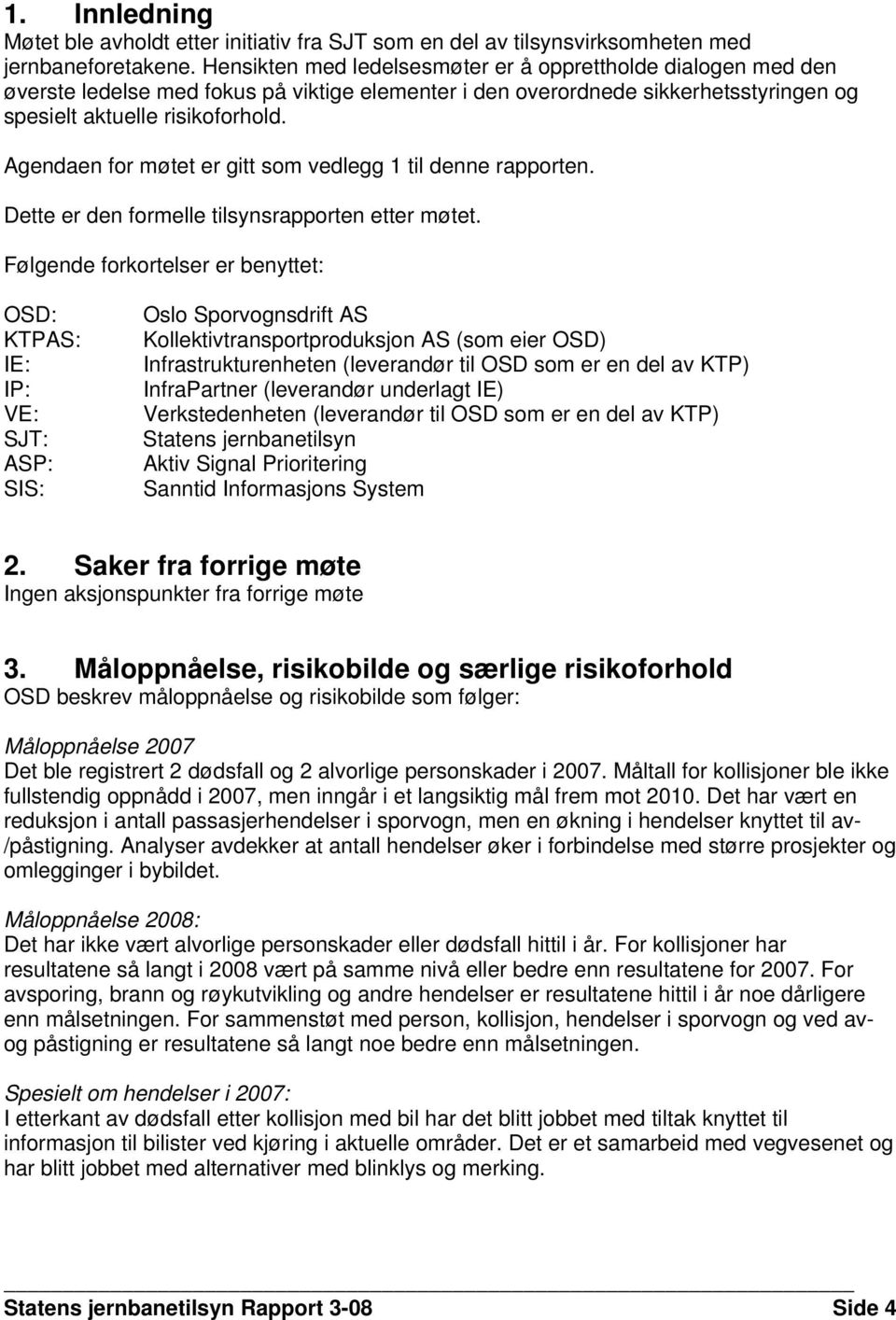 Agendaen for møtet er gitt som vedlegg 1 til denne rapporten. Dette er den formelle tilsynsrapporten etter møtet.