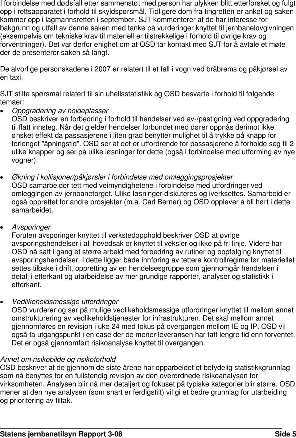 SJT kommenterer at de har interesse for bakgrunn og utfall av denne saken med tanke på vurderinger knyttet til jernbanelovgivningen (eksempelvis om tekniske krav til materiell er tilstrekkelige i