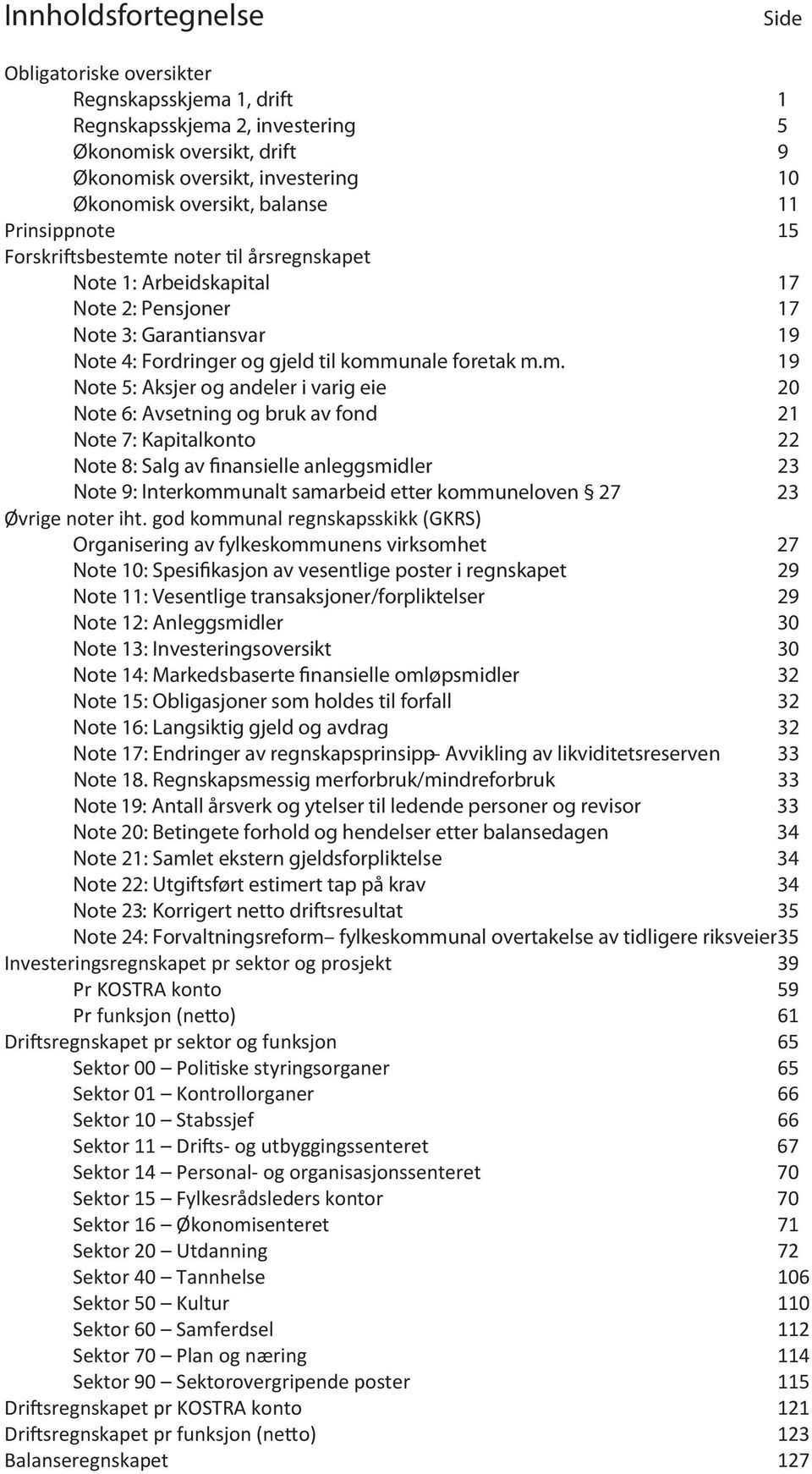 e noter til årsregnskapet Note 1: Arbeidskapital 17 Note 2: Pensjoner 17 Note 3: Garantiansvar 19 Note 4: Fordringer og gjeld til komm