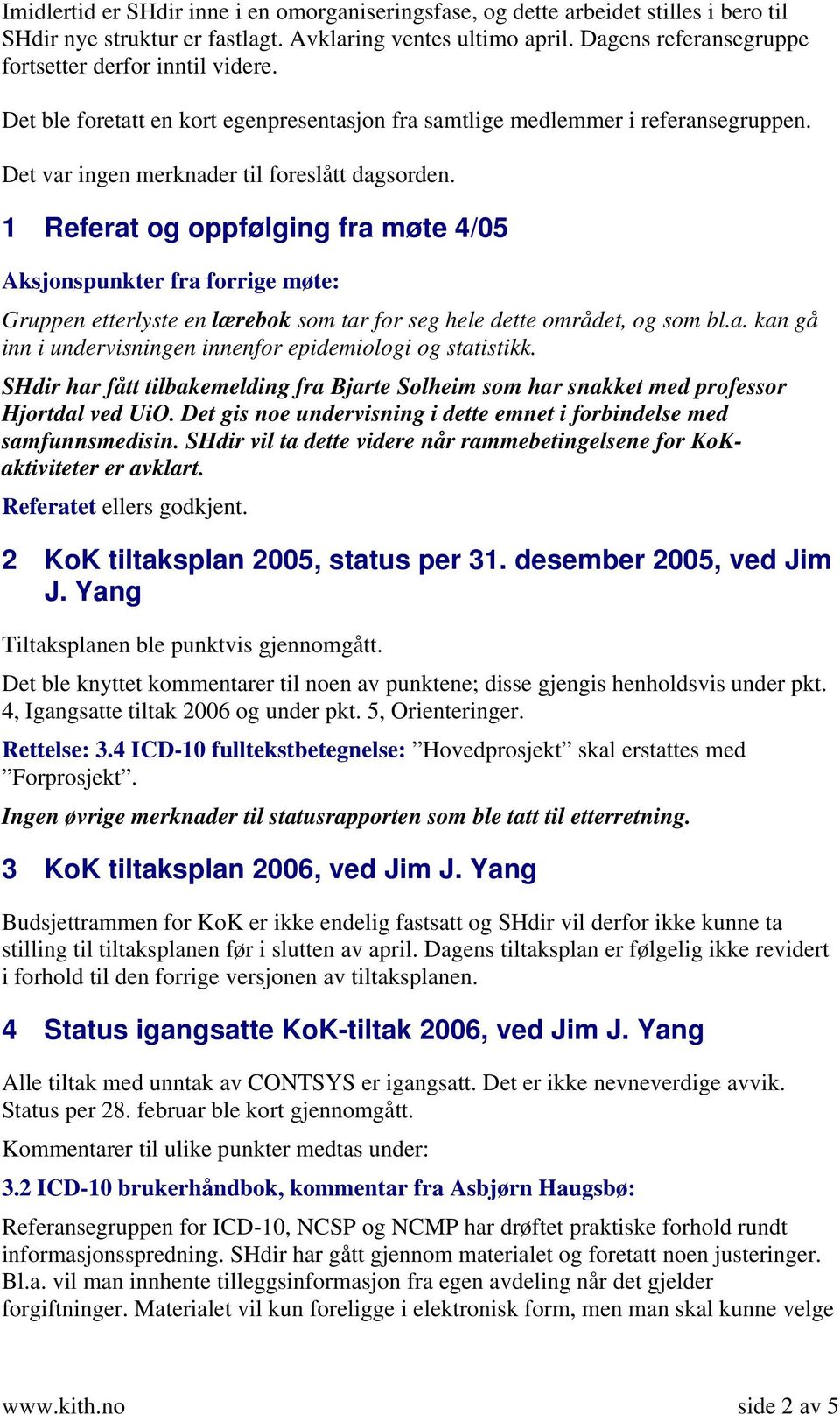 1 Referat og oppfølging fra møte 4/05 Aksjonspunkter fra forrige møte: Gruppen etterlyste en lærebok som tar for seg hele dette området, og som bl.a. kan gå inn i undervisningen innenfor epidemiologi og statistikk.