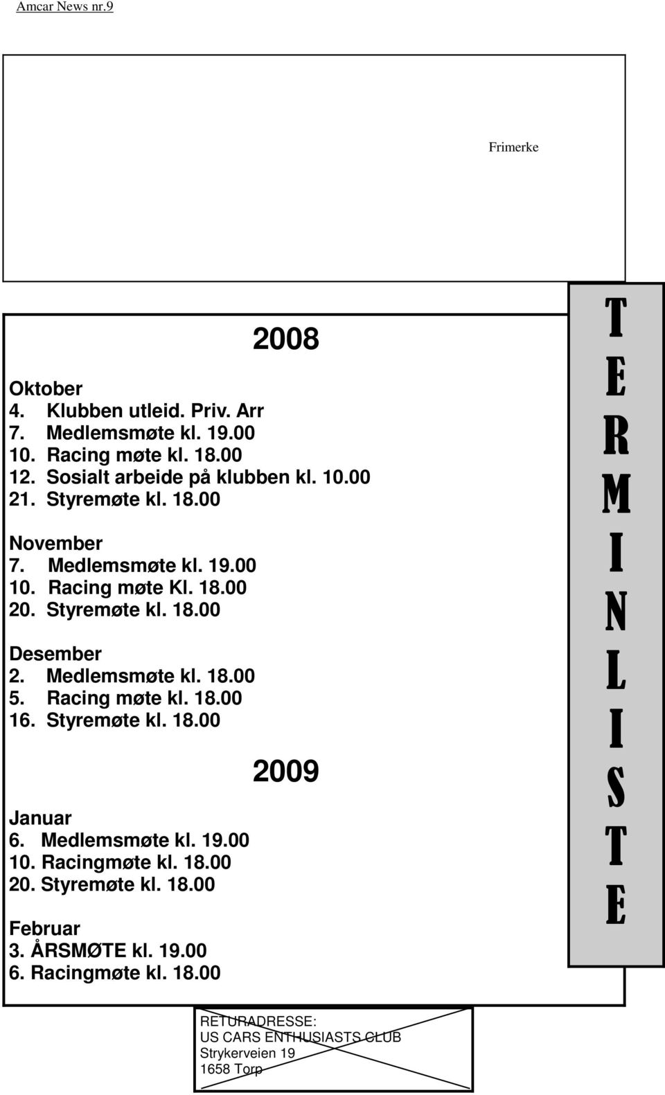 Racing møte kl. 18.00 16. Styremøte kl. 18.00 Januar 6. Medlemsmøte kl. 19.00 10. Racingmøte kl. 18.00 20. Styremøte kl. 18.00 Februar 3.