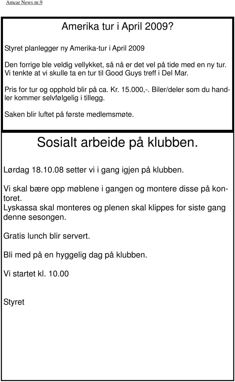 Biler/deler som du handler kommer selvfølgelig i tillegg. Saken blir luftet på første medlemsmøte. Sosialt arbeide på klubben. Lørdag 18.10.