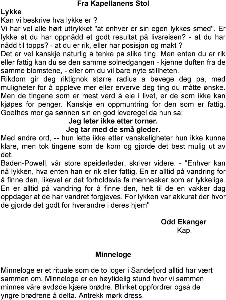 Men enten du er rik eller fattig kan du se den samme solnedgangen - kjenne duften fra de samme blomstene, - eller om du vil bare nyte stillheten.