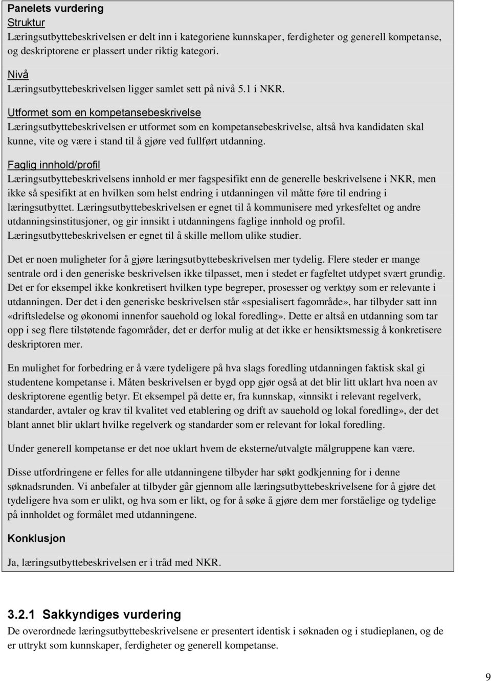 Utformet som en kompetansebeskrivelse Læringsutbyttebeskrivelsen er utformet som en kompetansebeskrivelse, altså hva kandidaten skal kunne, vite og være i stand til å gjøre ved fullført utdanning.