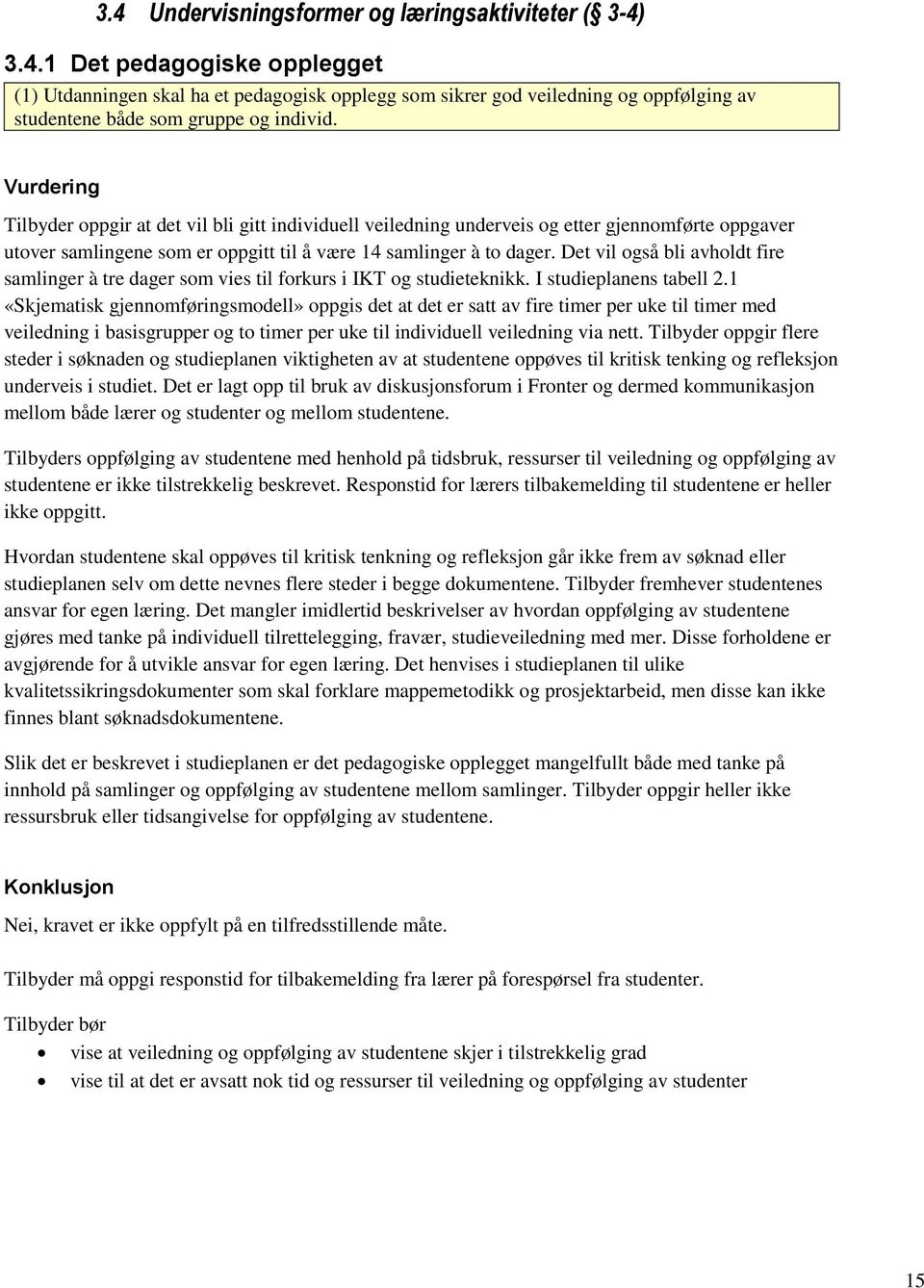 Det vil også bli avholdt fire samlinger à tre dager som vies til forkurs i IKT og studieteknikk. I studieplanens tabell 2.