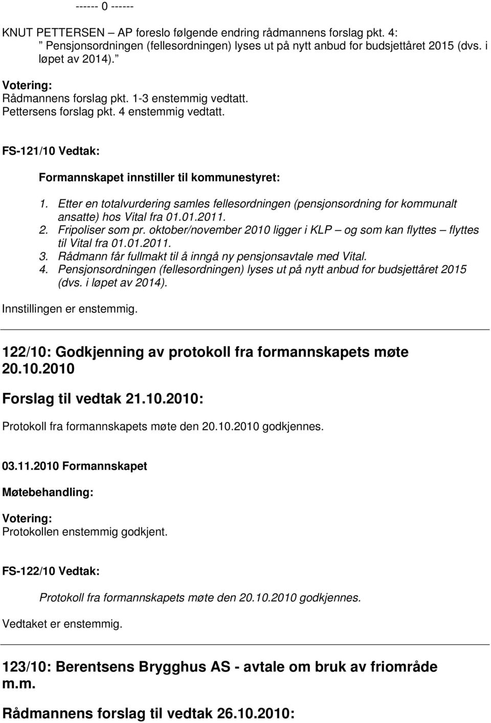 Etter en totalvurdering samles fellesordningen (pensjonsordning for kommunalt ansatte) hos Vital fra 01.01.2011. 2. Fripoliser som pr.