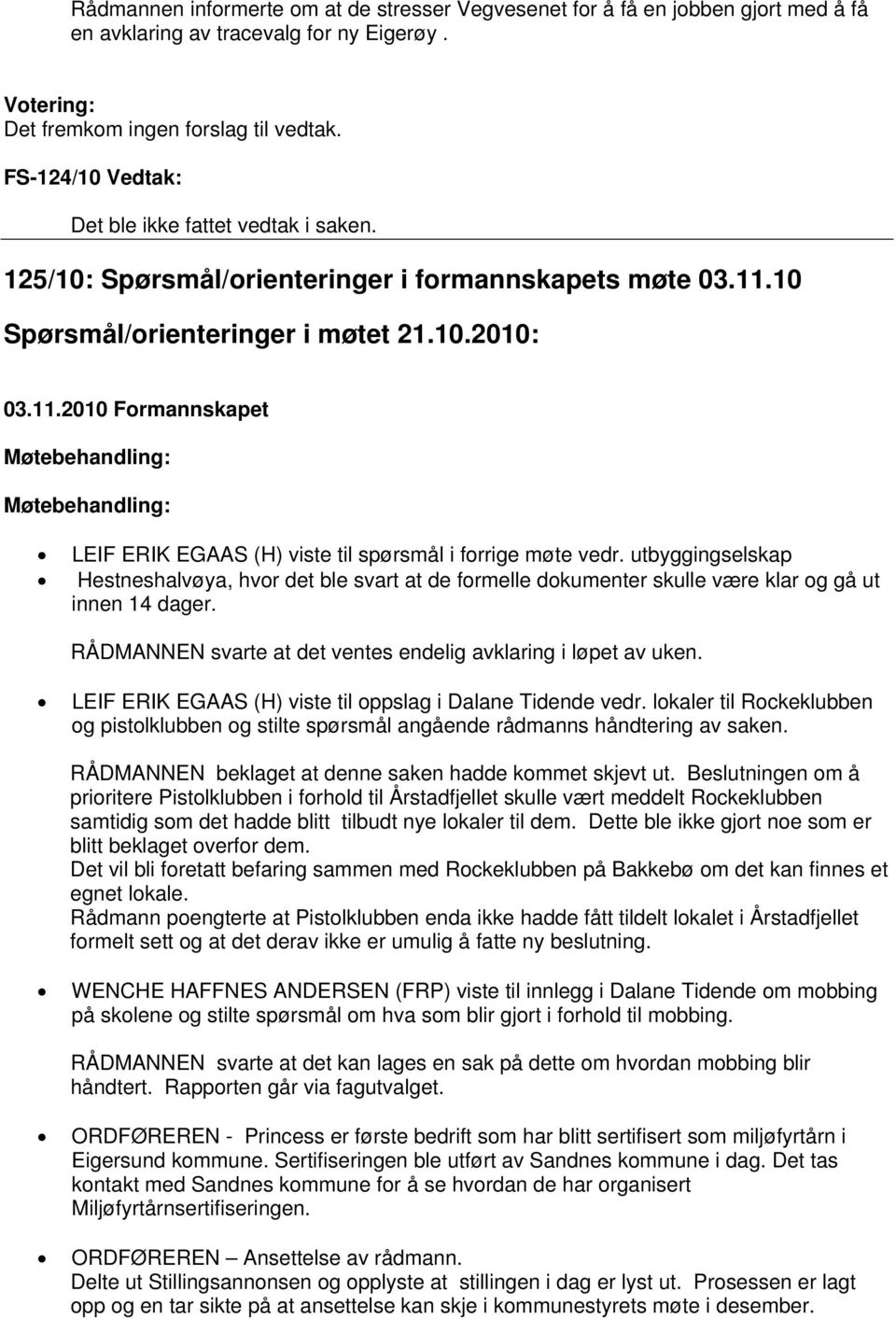 utbyggingselskap Hestneshalvøya, hvor det ble svart at de formelle dokumenter skulle være klar og gå ut innen 14 dager. RÅDMANNEN svarte at det ventes endelig avklaring i løpet av uken.