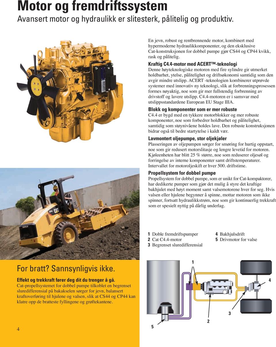 4-motor med ACERT -teknologi Denne høyteknologiske motoren med fire sylindre gir utmerket holdbarhet, ytelse, pålitelighet og driftsøkonomi samtidig som den avgir mindre utslipp.