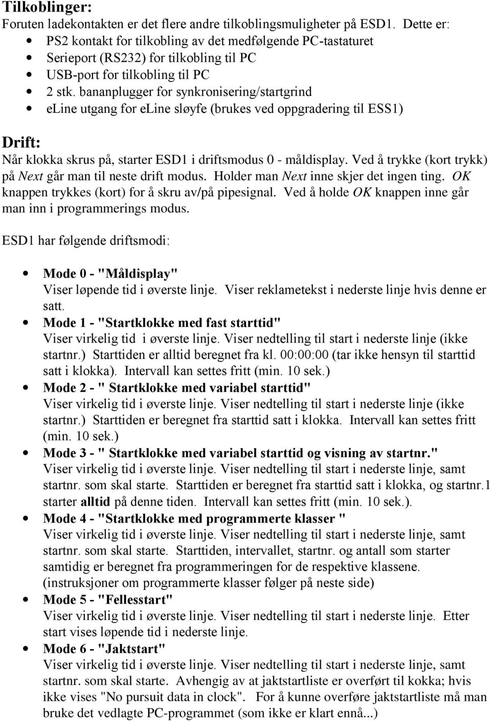 bananplugger for synkronisering/startgrind eline utgang for eline sløyfe (brukes ved oppgradering til ESS1) Drift: Når klokka skrus på, starter ESD1 i driftsmodus 0 - måldisplay.