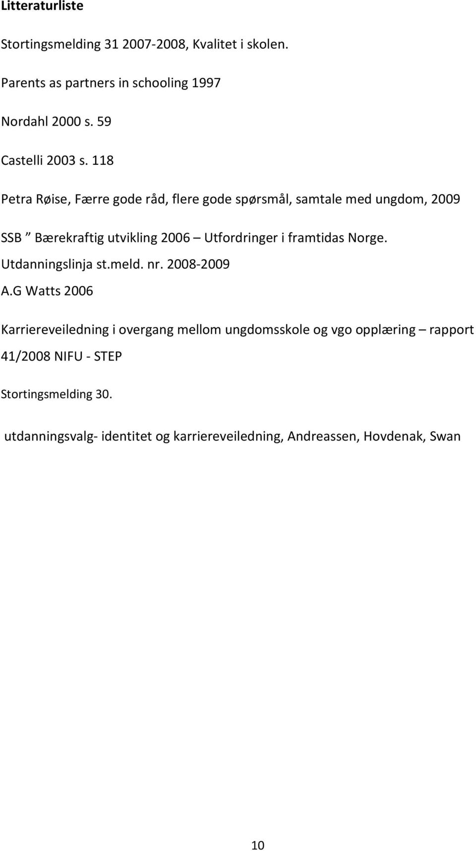 118 Petra Røise, Færre gode råd, flere gode spørsmål, samtale med ungdom, 2009 SSB Bærekraftig utvikling 2006 Utfordringer i