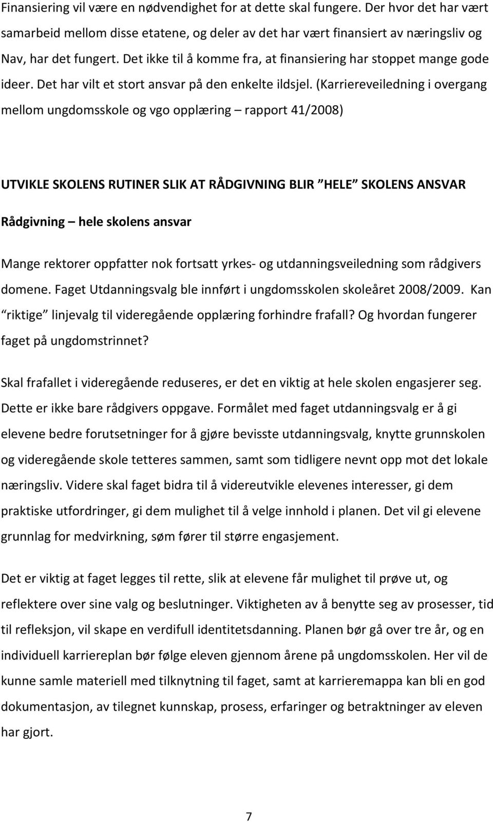 (Karriereveiledning i overgang mellom ungdomsskole og vgo opplæring rapport 41/2008) UTVIKLE SKOLENS RUTINER SLIK AT RÅDGIVNING BLIR HELE SKOLENS ANSVAR Rådgivning hele skolens ansvar Mange rektorer