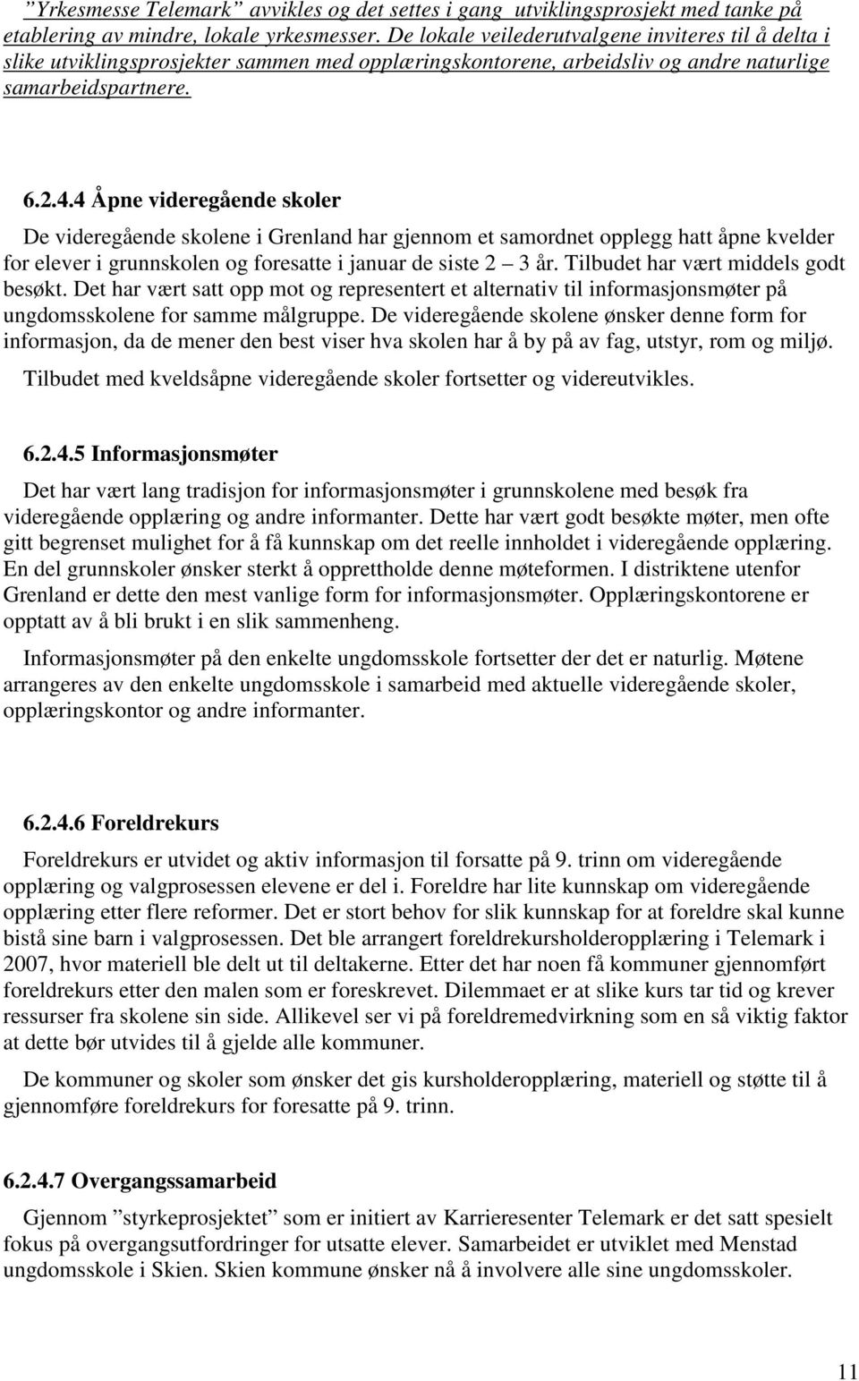 4 Åpne videregående skoler De videregående skolene i Grenland har gjennom et samordnet opplegg hatt åpne kvelder for elever i grunnskolen og foresatte i januar de siste 2 3 år.