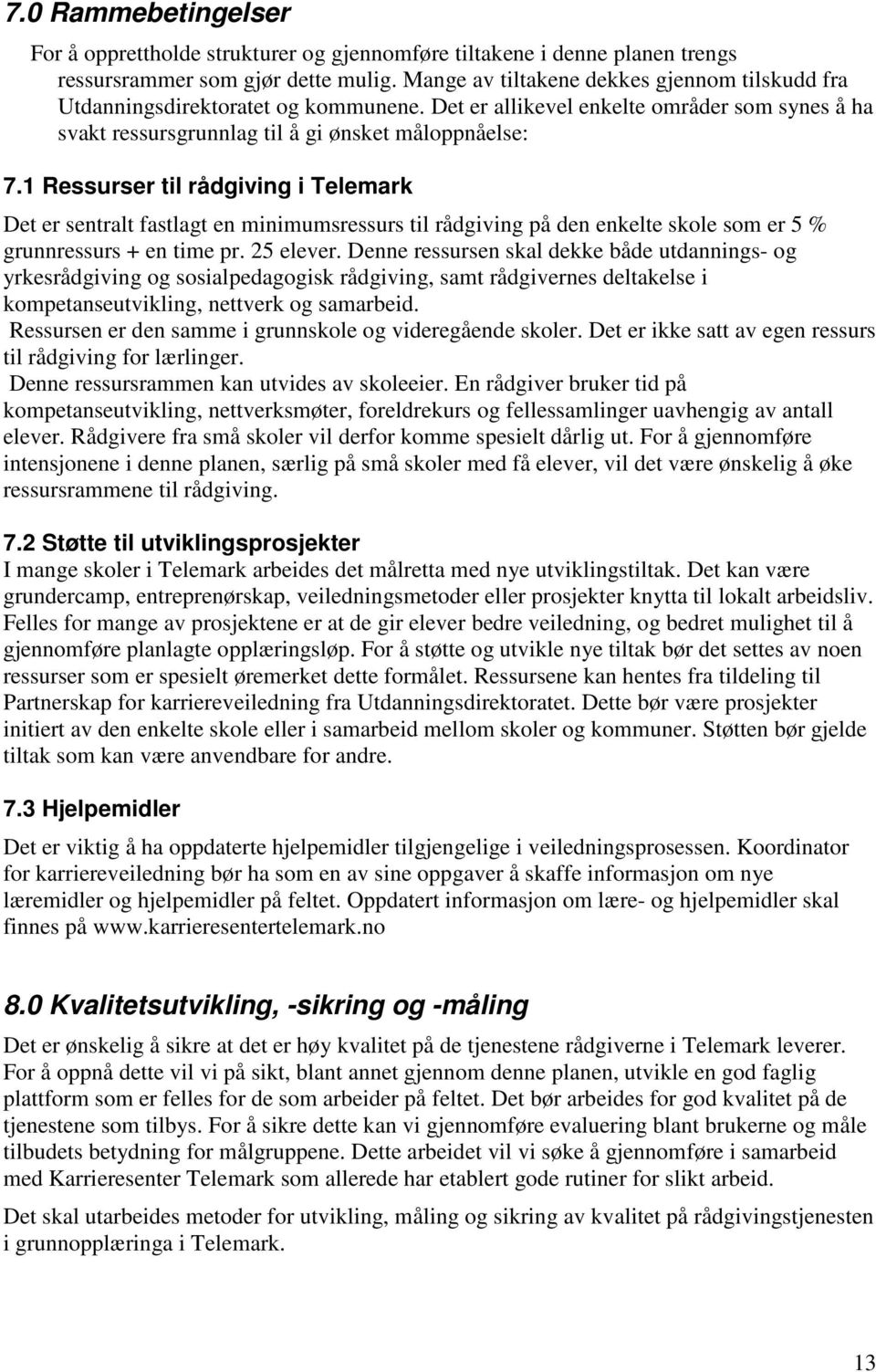 1 Ressurser til rådgiving i Telemark Det er sentralt fastlagt en minimumsressurs til rådgiving på den enkelte skole som er 5 % grunnressurs + en time pr. 25 elever.