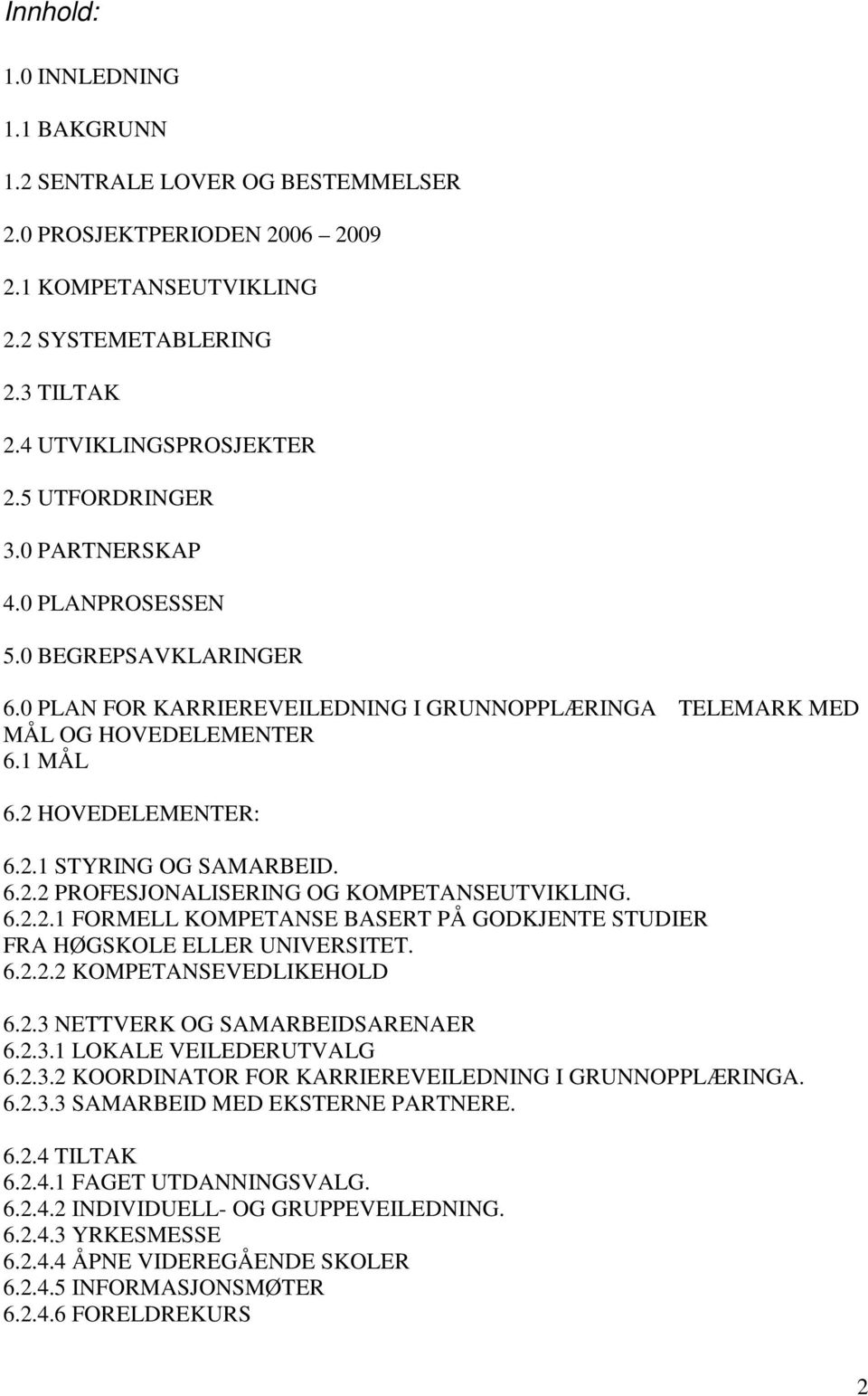 6.2.2 PROFESJONALISERING OG KOMPETANSEUTVIKLING. 6.2.2.1 FORMELL KOMPETANSE BASERT PÅ GODKJENTE STUDIER FRA HØGSKOLE ELLER UNIVERSITET. 6.2.2.2 KOMPETANSEVEDLIKEHOLD 6.2.3 NETTVERK OG SAMARBEIDSARENAER 6.