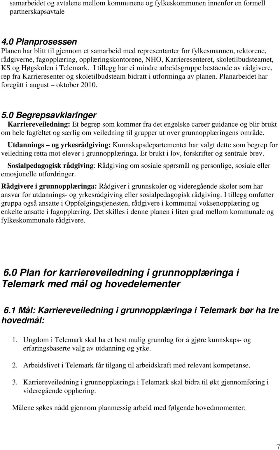 og Høgskolen i Telemark. I tillegg har ei mindre arbeidsgruppe bestående av rådgivere, rep fra Karrieresenter og skoletilbudsteam bidratt i utforminga av planen.