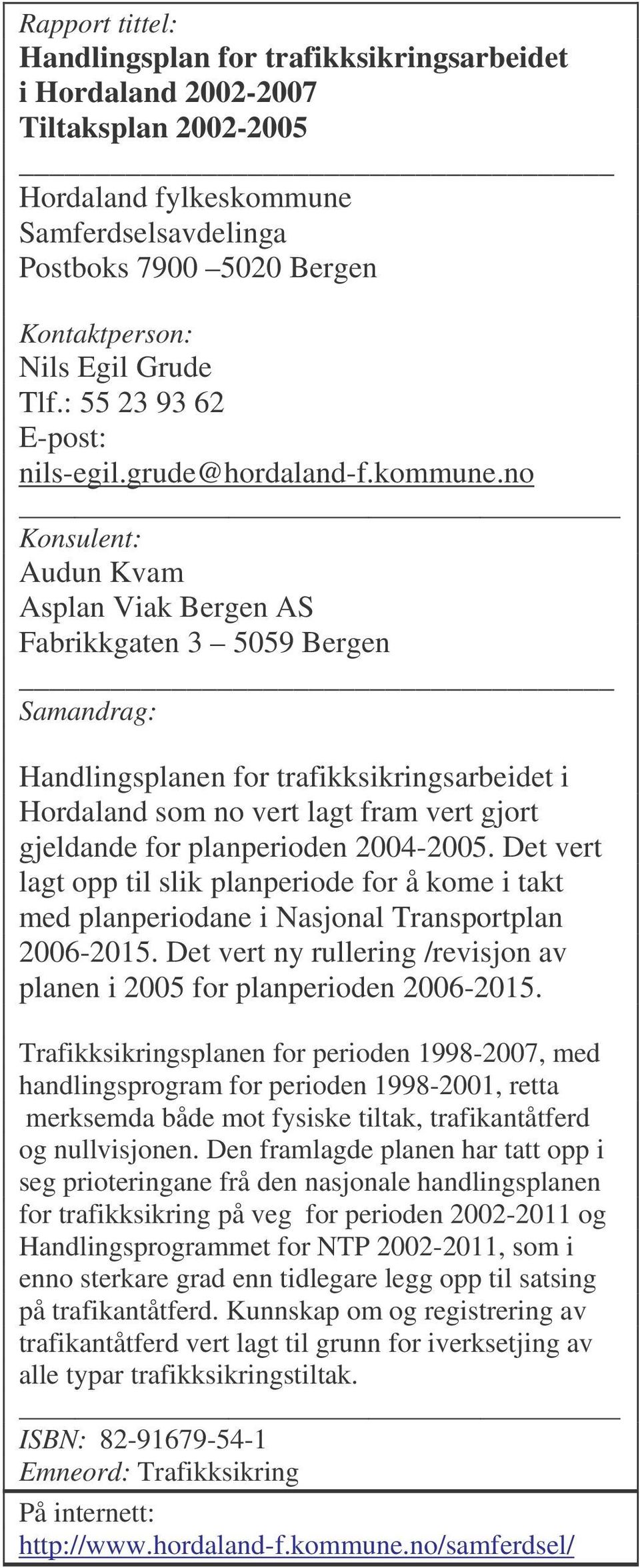 no Konsulent: Audun Kvam Asplan Viak Bergen AS Fabrikkgaten 3 5059 Bergen Samandrag: Handlingsplanen for trafikksikringsarbeidet i Hordaland som no vert lagt fram vert gjort gjeldande for