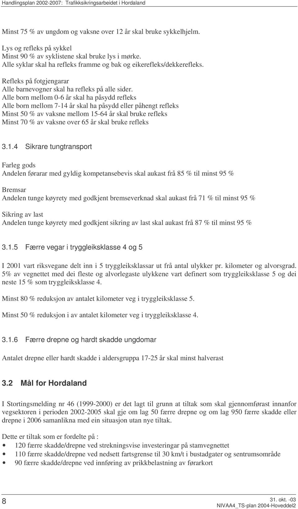 Alle born mellom 0-6 år skal ha påsydd refleks Alle born mellom 7-14 år skal ha påsydd eller påhengt refleks Minst 50 % av vaksne mellom 15-64 år skal bruke refleks Minst 70 % av vaksne over 65 år