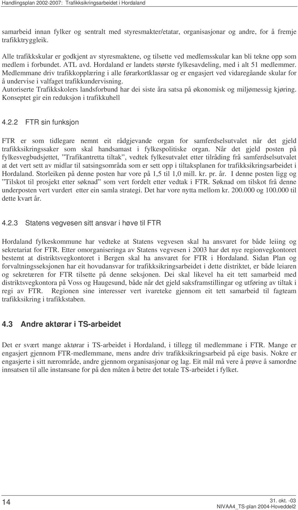 Medlemmane driv trafikkopplæring i alle førarkortklassar og er engasjert ved vidaregåande skular for å undervise i valfaget trafikkundervisning.