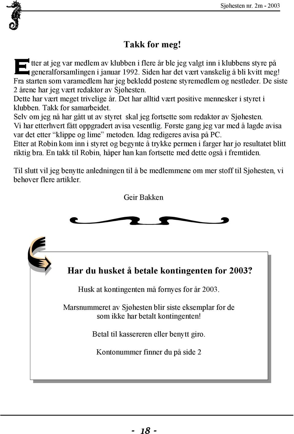 Det har alltid vært positive mennesker i styret i klubben. Takk for samarbeidet. Selv om jeg nå har gått ut av styret skal jeg fortsette som redaktør av Sjøhesten.