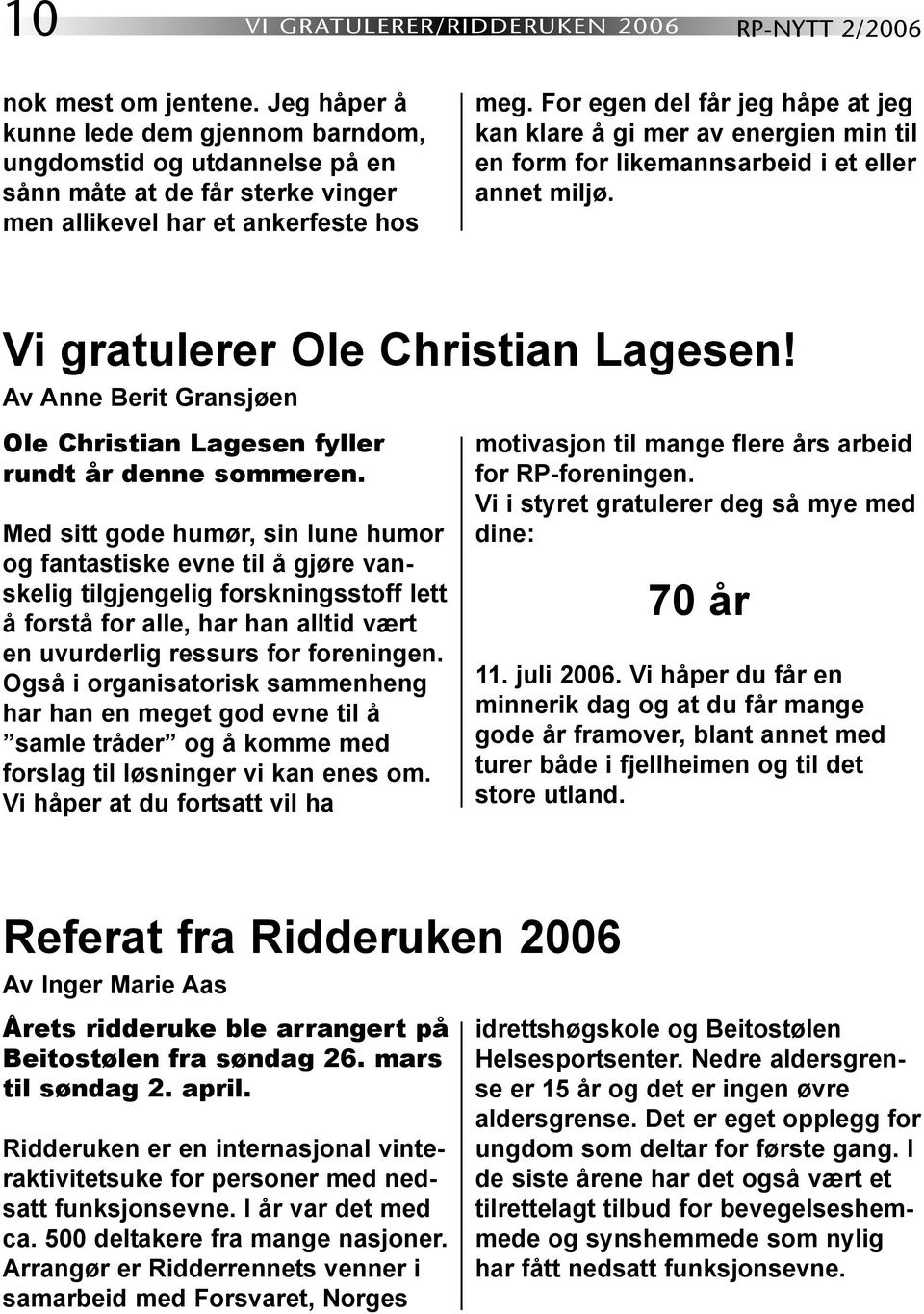 For egen del får jeg håpe at jeg kan klare å gi mer av energien min til en form for likemannsarbeid i et eller annet miljø. Vi gratulerer Ole Christian Lagesen!