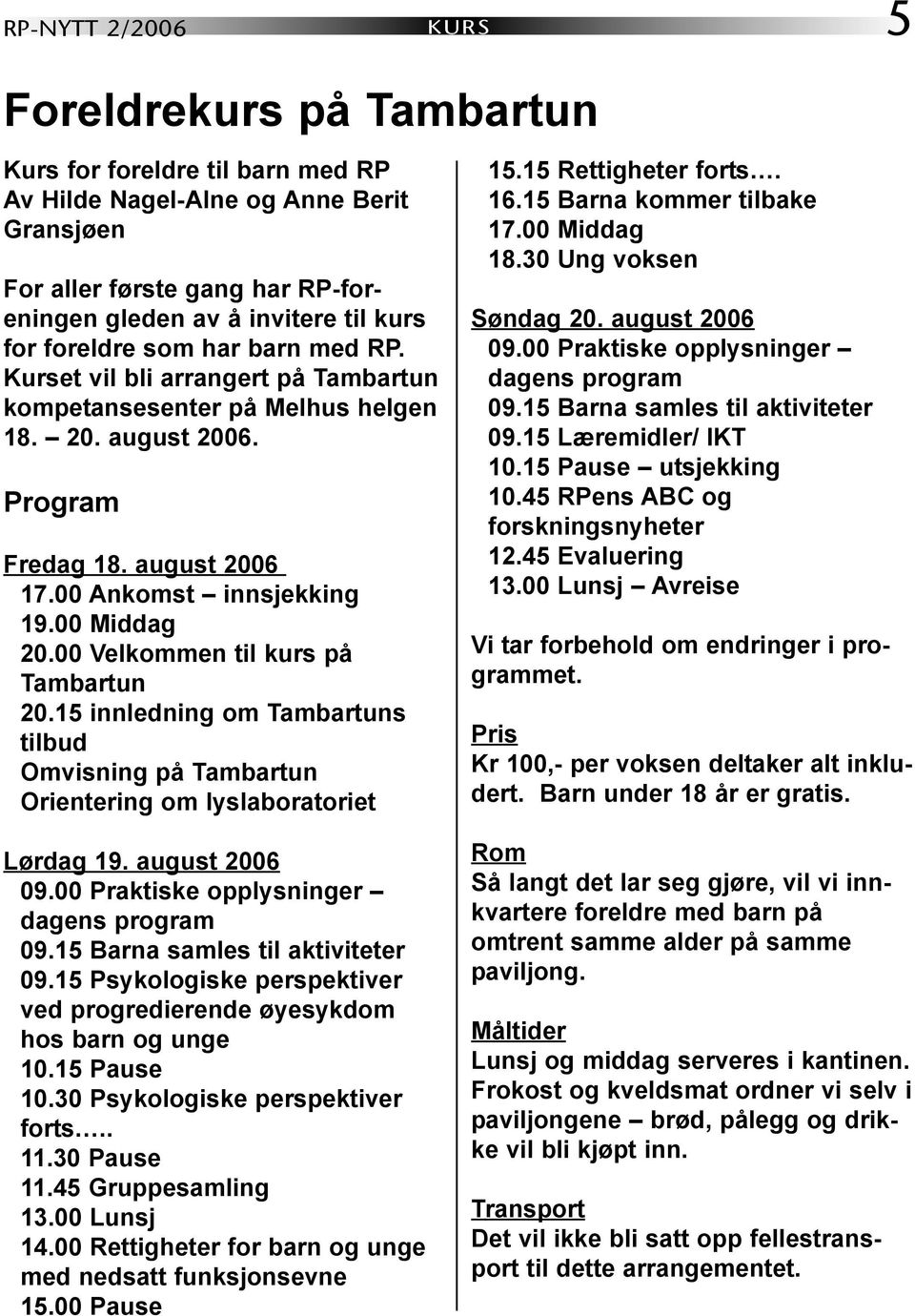 00 Velkommen til kurs på Tambartun 20.15 innledning om Tambartuns tilbud Omvisning på Tambartun Orientering om lyslaboratoriet Lørdag 19. august 2006 09.00 Praktiske opplysninger dagens program 09.