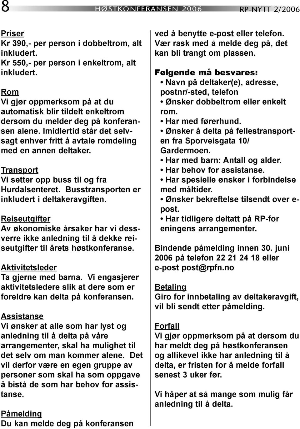 Transport Vi setter opp buss til og fra Hurdalsenteret. Busstransporten er inkludert i deltakeravgiften.