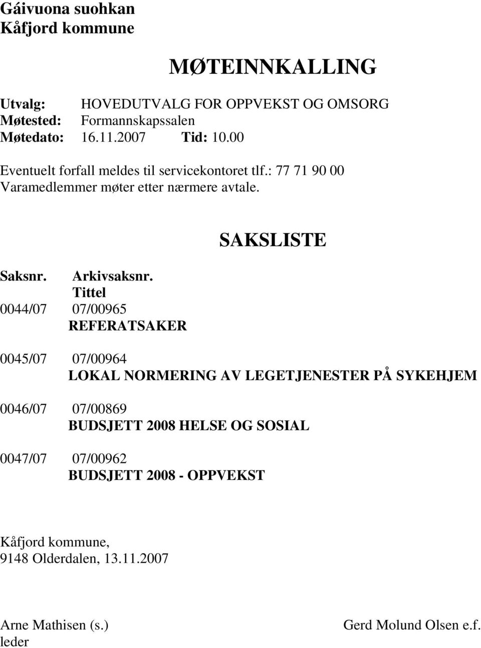 Tittel 0044/07 07/00965 REFERATSAKER SAKSLISTE 0045/07 07/00964 LOKAL NORMERING AV LEGETJENESTER PÅ SYKEHJEM 0046/07 07/00869