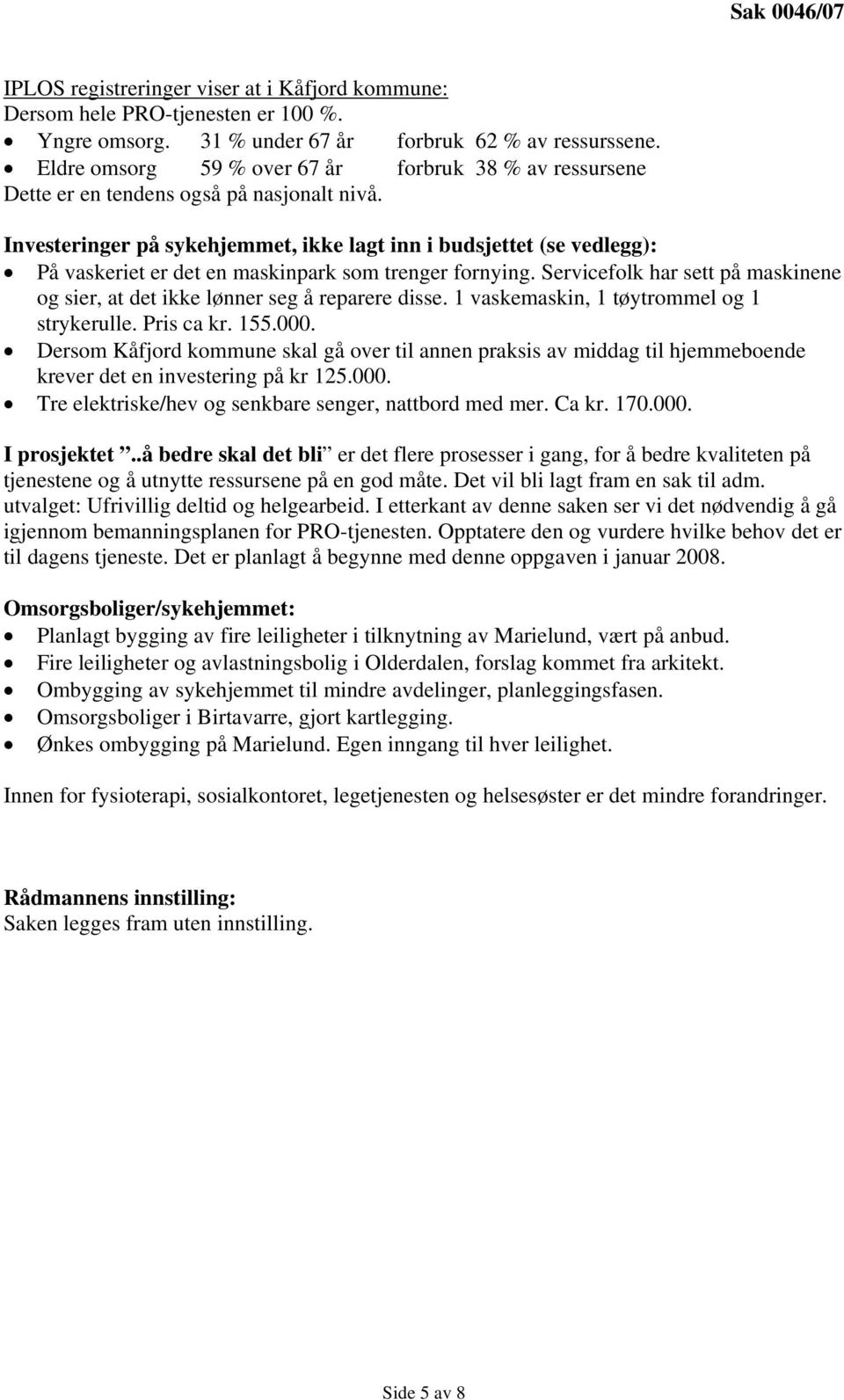 Investeringer på sykehjemmet, ikke lagt inn i budsjettet (se vedlegg): På vaskeriet er det en maskinpark som trenger fornying.