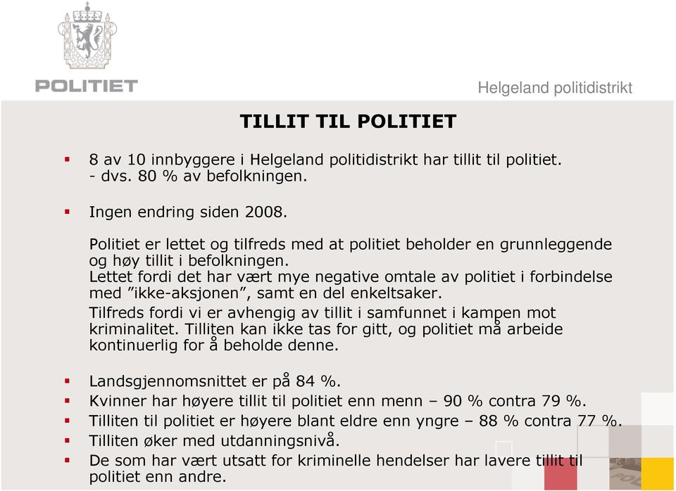 Lettet fordi det har vært mye negative omtale av politiet i forbindelse med ikke-aksjonen, samt en del enkeltsaker. Tilfreds fordi vi er avhengig av tillit i samfunnet i kampen mot kriminalitet.