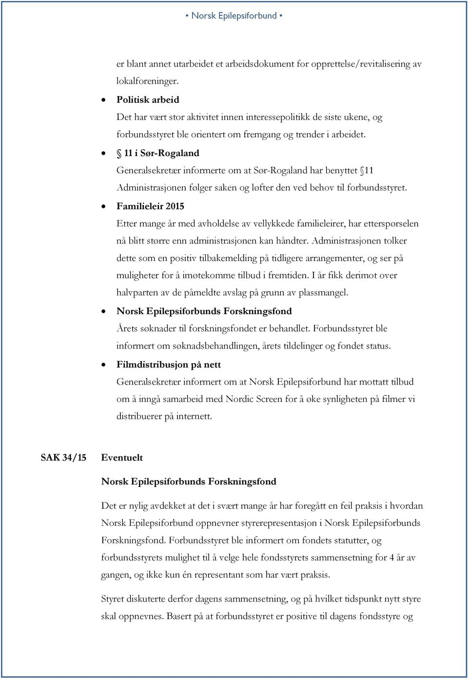 11 i Sør-Rogaland Generalsekretær informerte om at Sør-Rogaland har benyttet 11 Administrasjonen følger saken og løfter den ved behov til forbundsstyret.