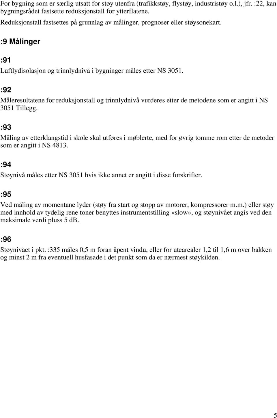 :92 Måleresultatene for reduksjonstall og trinnlydnivå vurderes etter de metodene som er angitt i NS 3051 Tillegg.